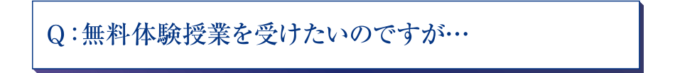 無料体験授業を受けたいのですが…