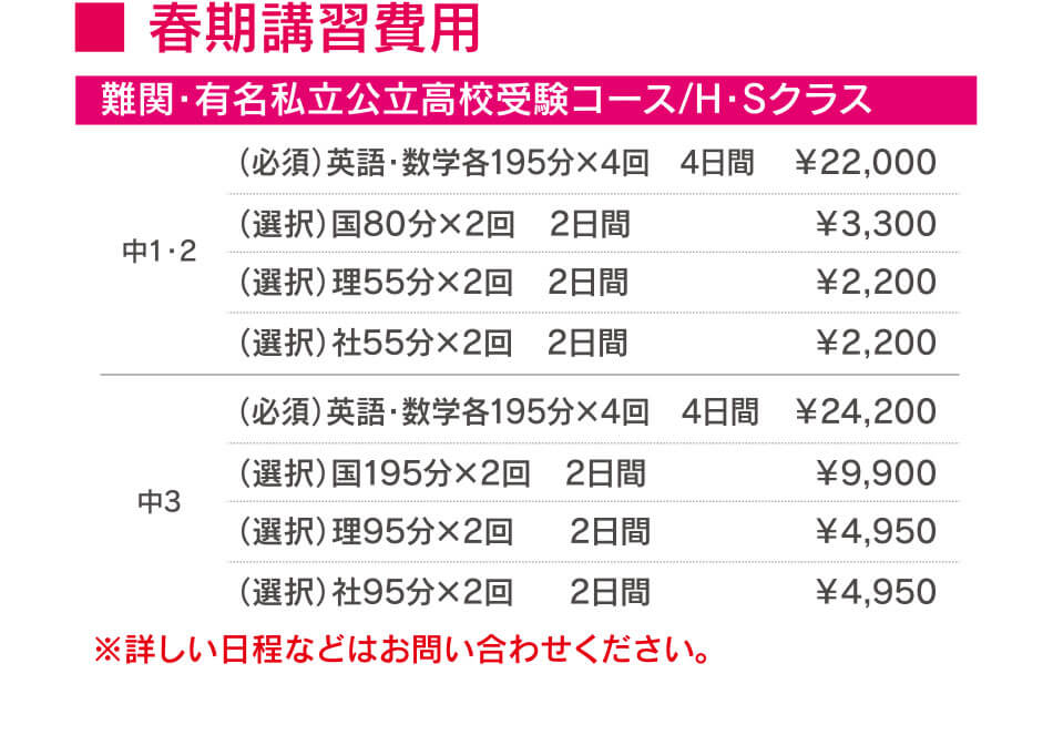 春期講習費用 難関・有名私立公立高校受験コース/H・Sクラス ※詳しい日程などはお問い合わせください。