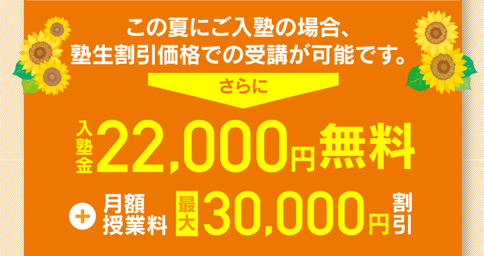 この夏にご入塾の場合、塾生割引価格での受講が可能です。さらに入塾金22000円無料+月額授業料最大30000円割引