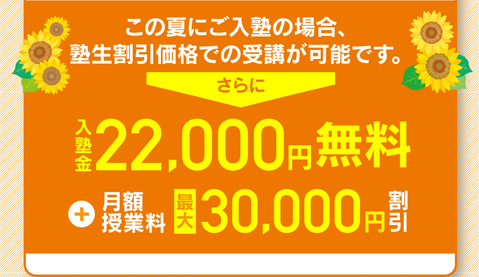 この夏にご入塾の場合、塾生割引価格での受講が可能です。さらに入塾金22000円無料+月額授業料最大30000円割引